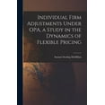 thumbnail image 1 of Individual Firm Adjustments Under OPA, a Study in the Dynamics of Flexible Pricing, (Paperback), 1 of 1