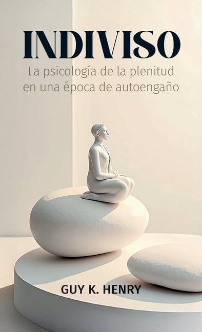 Indiviso, La psicologÃ­a de la plenitud en una Ã©poca de autoengaÃ±o, (Hardcover)