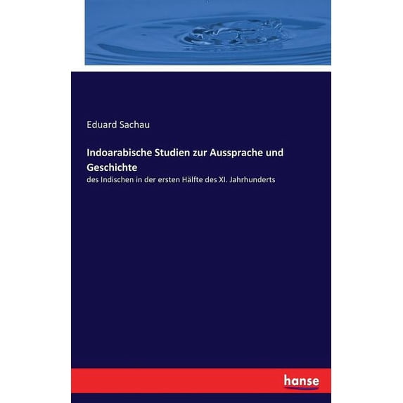 Indoarabische Studien zur Aussprache und Geschichte: des Indischen in der ersten Hälfte des XI. Jahrhunderts, (Paperback)