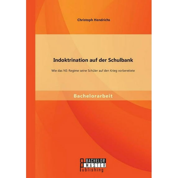Indoktrination auf der Schulbank: Wie das NS-Regime seine Schüler auf den Krieg vorbereitete (Paperback)