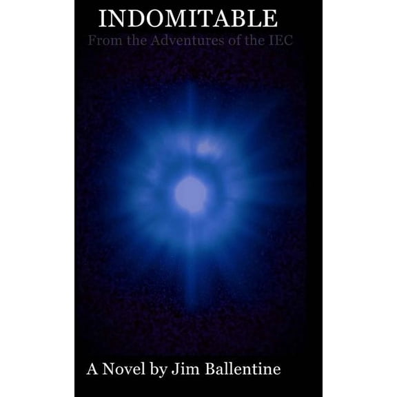 Indomitable: From the Adventures of the IEC (Paperback) by Jim Ballentine