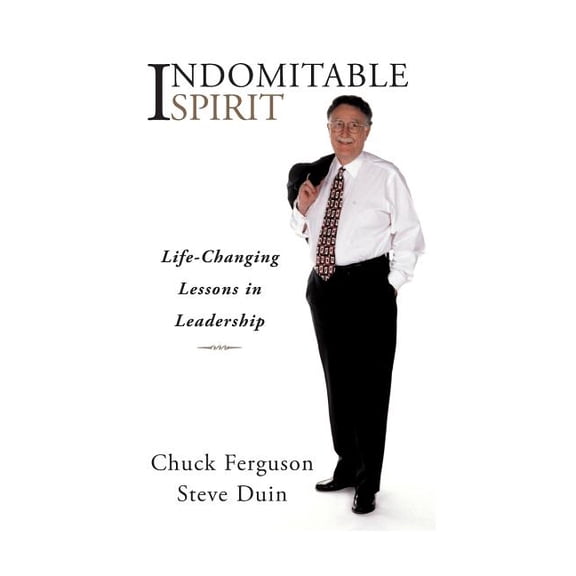 Indomitable Spirit: Life-Changing Lessons in Leadership Updated Edition Paperback Chuck Ferguson, Steve Duin