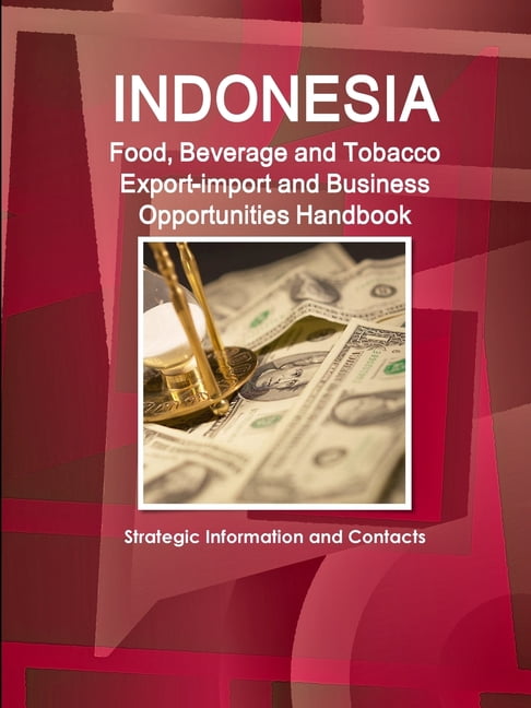 food beverage and tobacco Indonesia Food, Beverage and Tobacco Export-import and Business  Opportunities Handbook: Strategic Information and Contacts (Paperback)