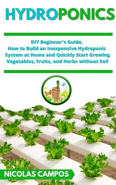 Indoor Growing: Hydroponics : DIY Beginner's Guide. How to Build an ...