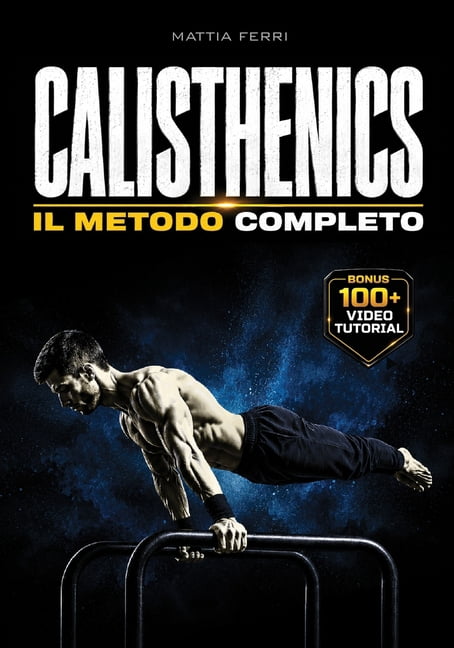 CALISTHENICS - Il Metodo Completo: forza reale, progressioni, controllo totale Dalle basi alle Skill avanzate., (Paperback)