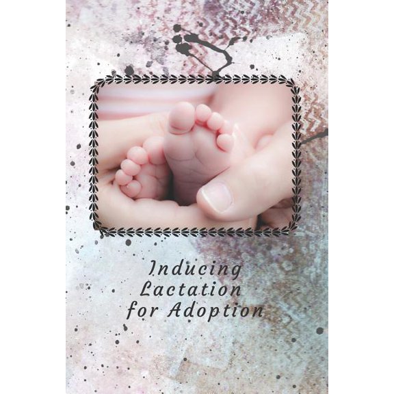 Inducing Lactation for Adoption: Track your progress to produce breast milk so you can breastfeed your adopted baby, (Paperback)