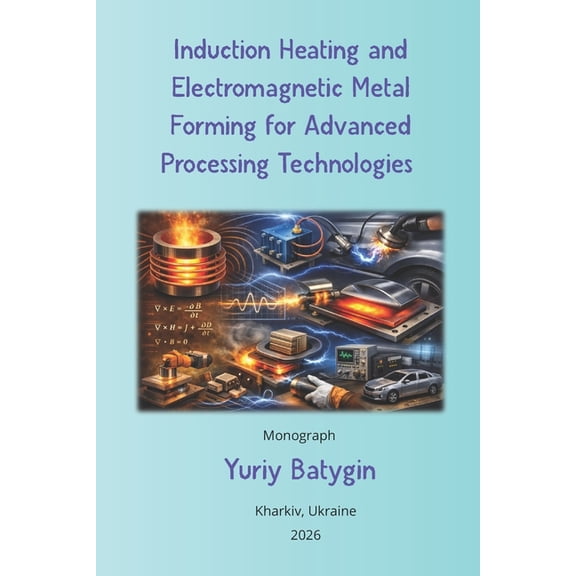 Induction Heating and Electromagnetic Metal Forming for Advanced Processing Technologies, (Paperback)