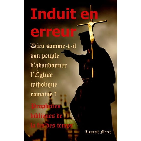Induit en erreur: Dieu somme-t-il son peuple d'abandonner l'glise catholique romaine?, (Paperback)