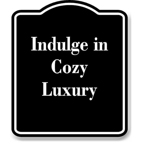 Indulge in Cozy Luxury BLACK Aluminium Composite Sign 8.5''x10''