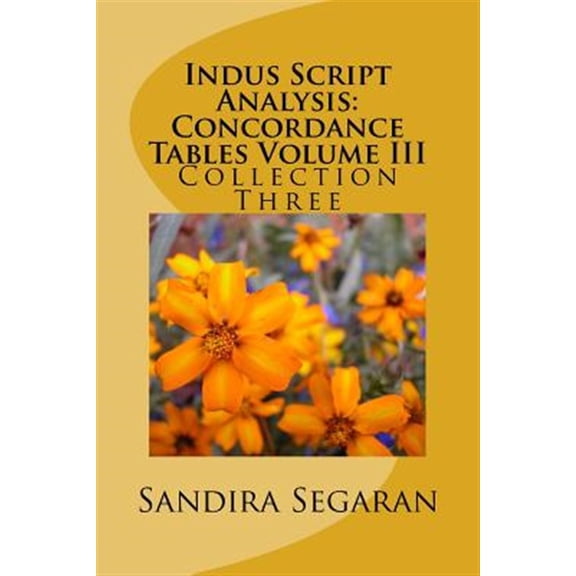 Indus Script Analysis: Concordance Tables: Indus Script Analysis: Concordance Tables Volume III: Collection Three (Paperback)