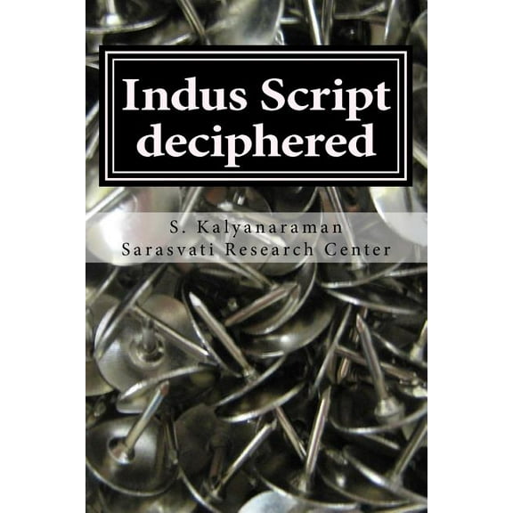 Indus Script Deciphered: Rosetta Stones, Mlecchita Vilalpa, 'meluhha Cipher' (Paperback)