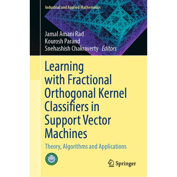 Industrial and Applied Mathematics Learning with Fractional Orthogonal Kernel Classifiers in Support Vector Machines: Theory, Algorithms and Applications, (Hardcover)