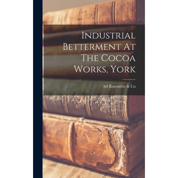 Industrial Betterment At The Cocoa Works, York, (Hardcover)