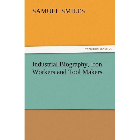Industrial Biography, Iron Workers and Tool Makers