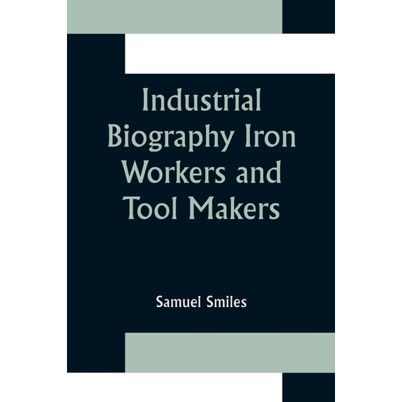 Industrial Biography Iron Workers and Tool Makers, (Paperback)