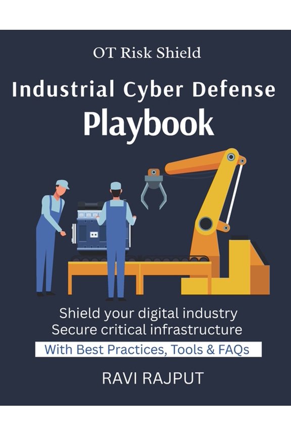 Industrial Cyber Defense Playbook: Practical OT Security Strategies Cyber Defense for Critical Infrastructure Protecting, (Paperback)