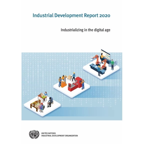 Industrial Development Report 2020 : Industrializing in the Digital Age (Paperback)