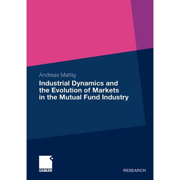 Industrial Dynamics and the Evolution of Markets in the Mutual Fund Industry, (Paperback)