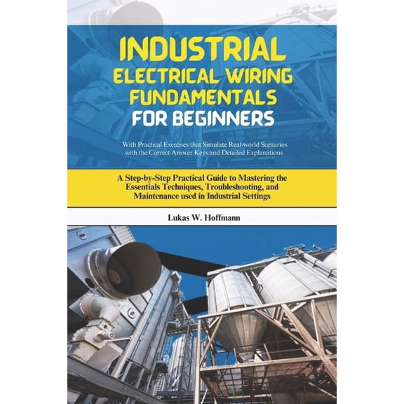 Industrial Electrical Wiring Fundamentals for Beginners: A Step-by-Step Practical Guide to Mastering the Essentials Tech, (Paperback)