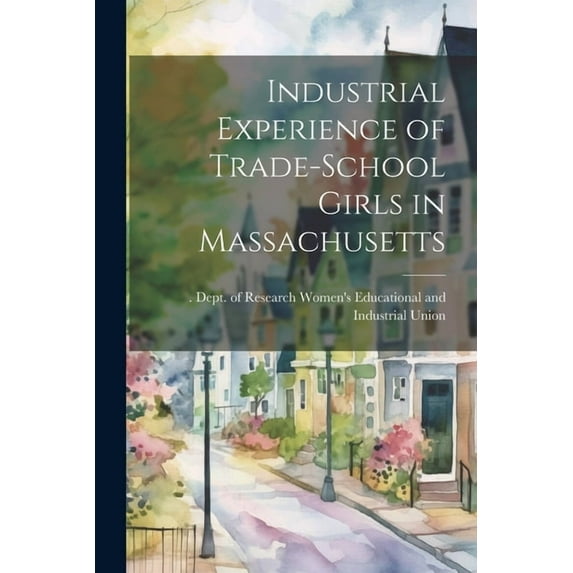 Industrial Experience of Trade-school Girls in Massachusetts (Paperback)