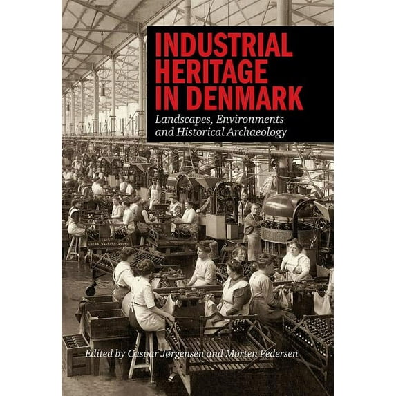 Industrial Heritage in Denmark: Landscapes, Environments and Historical Archeology (Hardcover)