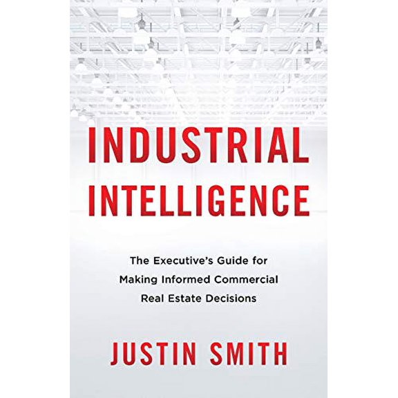 Pre-Owned Industrial Intelligence: The Executive's Guide for Making Informed Commercial Real Estate Decisions (Paperback) 1544519923 9781544519920