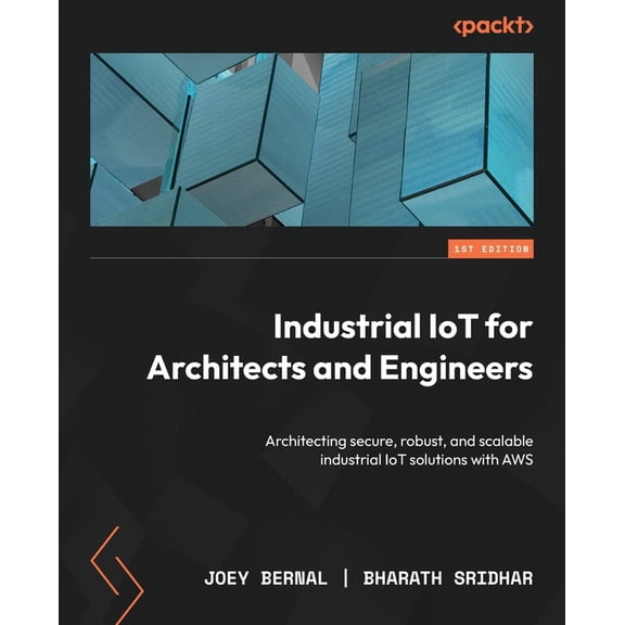 Industrial IoT for Architects and Engineers: Architecting secure, robust, and scalable industrial IoT solutions with AWS, (Paperback)