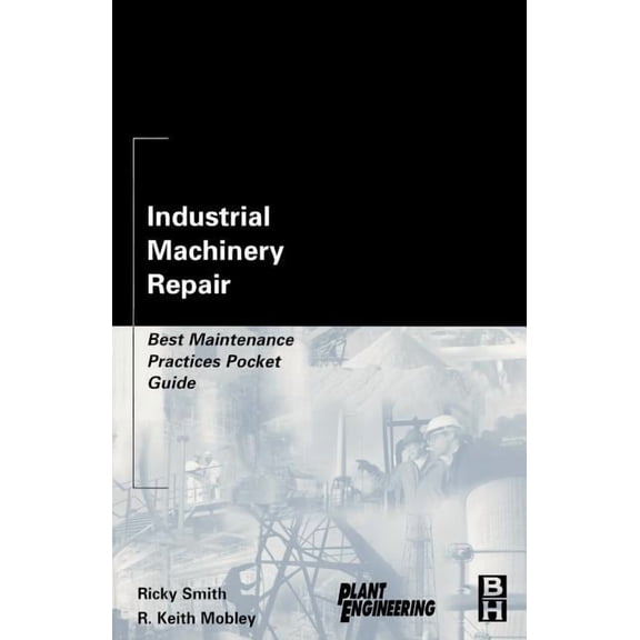 Industrial Machinery Repair: Best Maintenance Practices Pocket Guide