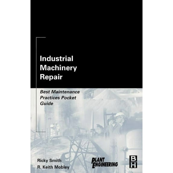 Industrial Machinery Repair: Best Maintenance Practices Pocket Guide