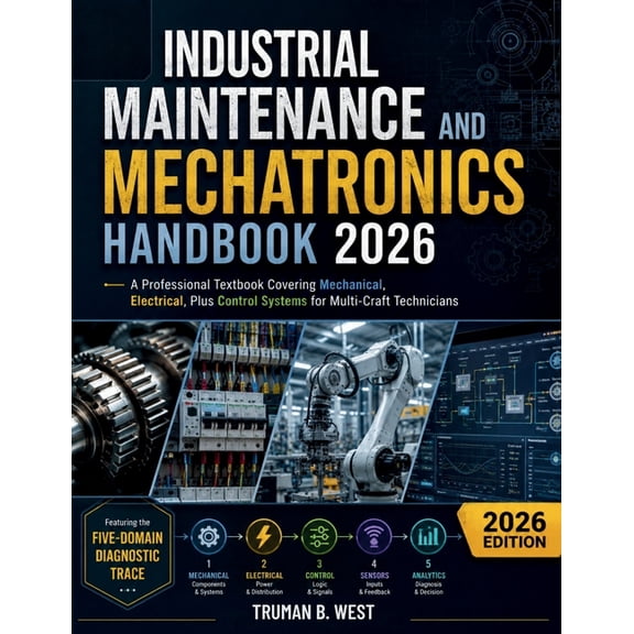 Industrial Maintenance and Mechatronics Handbook 2026: A Professional Textbook Covering Mechanical, Electrical, Plus Con, (Paperback)