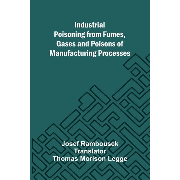 Industrial Poisoning From Fumes, Gases And Poisons Of Manufacturing Processes, (Paperback)