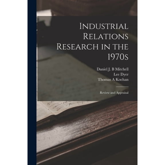 Industrial Relations Research in the 1970s: Review and Appraisal, (Paperback)