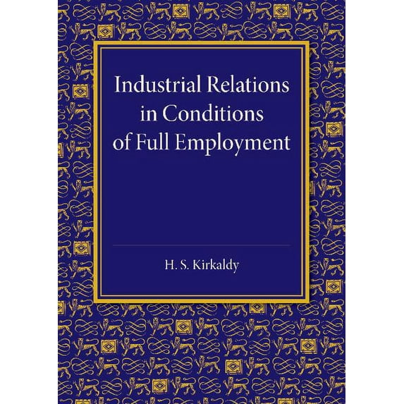 Industrial Relations in Conditions of Full Employment: An Inaugural Lecture Delivered at Cambridge on 16 October 1945, (Paperback)