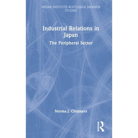 Pre-Owned Industrial Relations in Japan: The Peripheral Sector (Hardcover 9780415000086) by Norma Chalmers