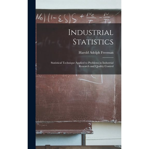 Industrial Statistics; Statistical Technique Applied to Problems in Industrial Research and Quality Control, (Hardcover)