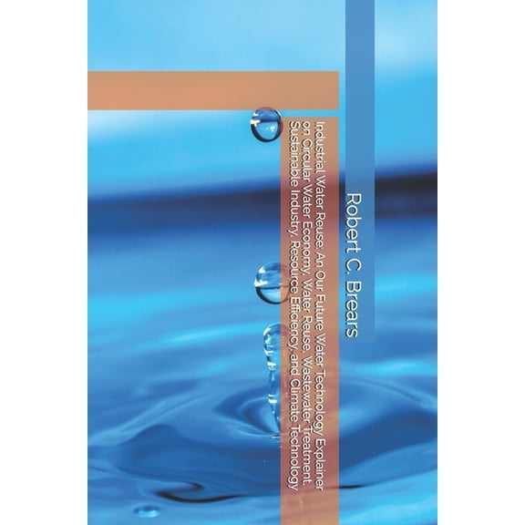 Industrial Water Reuse: An Our Future Water Technology Explainer on Circular Water Economy, Water Reuse, Wastewater Trea, (Paperback)