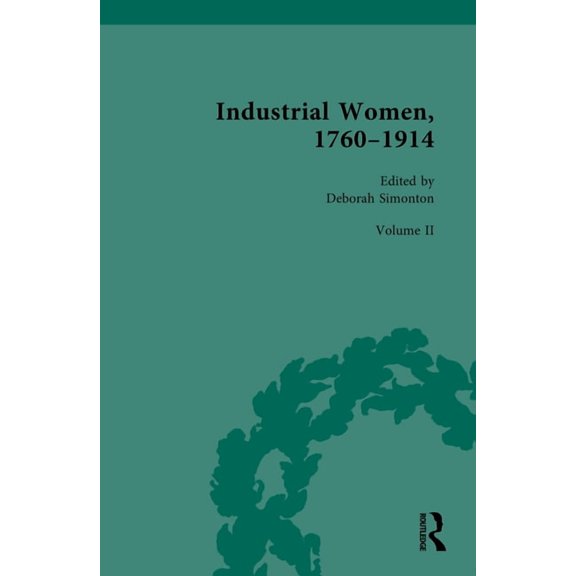 Industrial Women, 1760-1914: Volume II: Women in Factory Industries, (Hardcover)