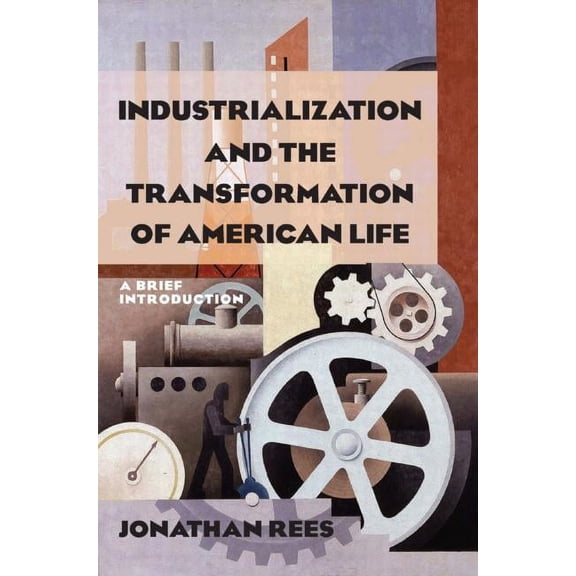 Industrialization and the Transformation of American Life: A Brief Introduction: A Brief Introduction, (Hardcover)