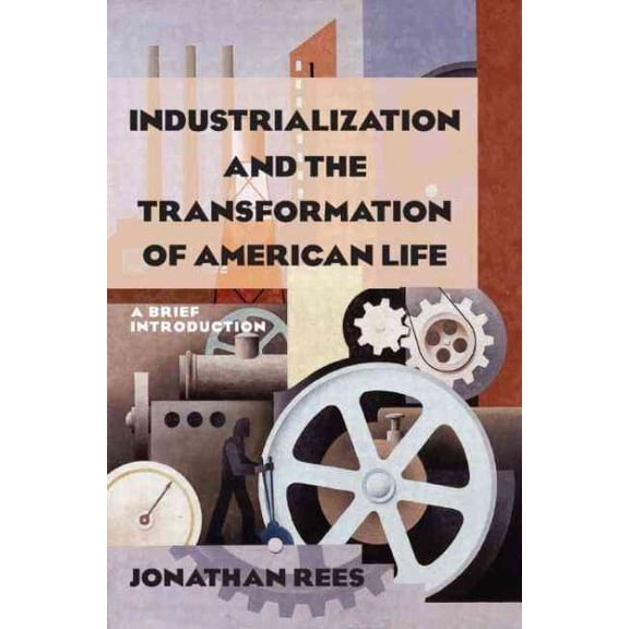 Pre-Owned Industrialization and the Transformation of American Life: A Brief Introduction: A Brief Introduction, (Hardcover)