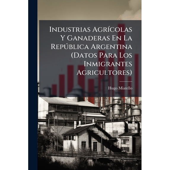Industrias Agrcolas y Ganaderas En La Repblica Argentina (Datos Para Los Inmigrantes Agricultores)