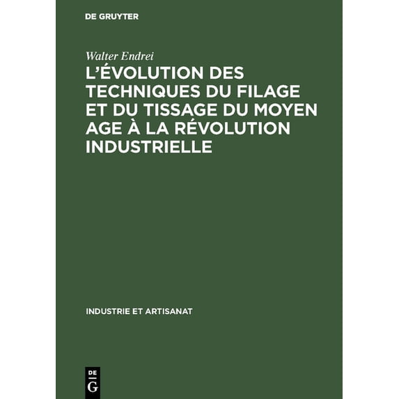 Industrie Et Artisanat L'évolution des techniques du filage et du tissage du Moyen Age à la révolution industrielle, Book 4, (Hardcover)