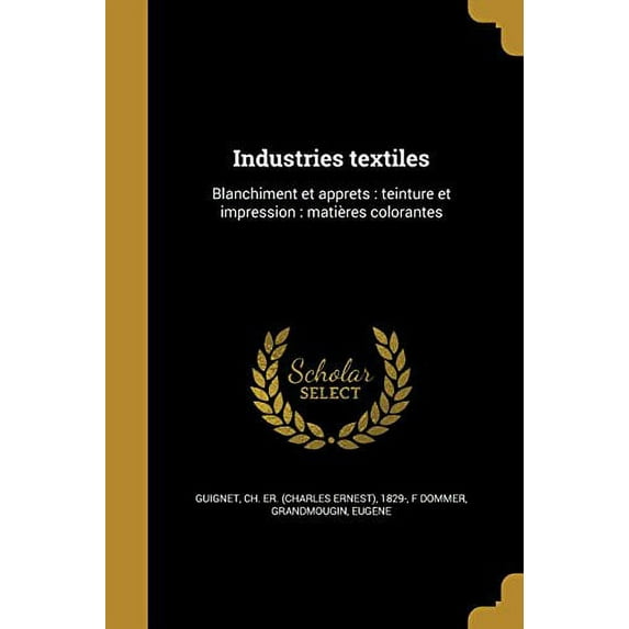 Industries Textiles: Blanchiment Et Appre Ts: Teinture Et Impression: Matie Res Colorantes French Edition Paperback 1363011855 9781363011858 F Dommer