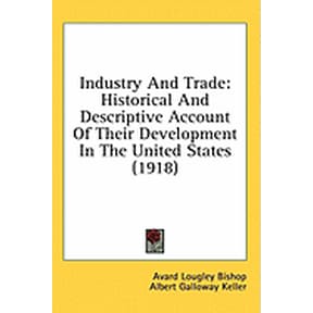 Industry And Trade : Historical And Descriptive Account Of Their Development In The United States (1918) (Paperback)