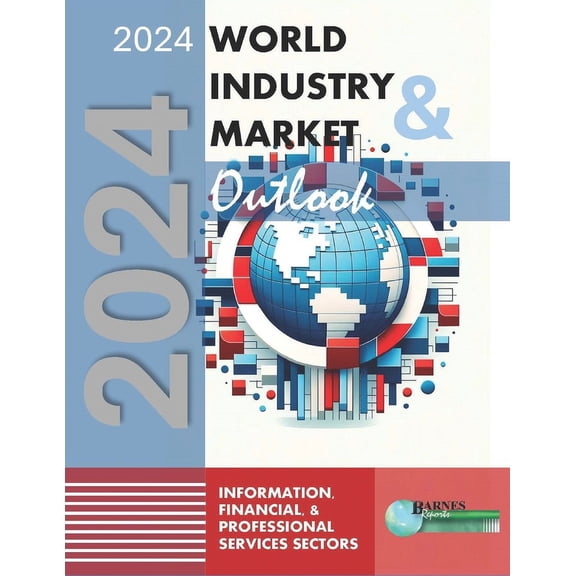Industry & Market Outlook: 2024 World Industry & Market Outlook: Information, Financial, & Professional Services Sectors (Paperback)