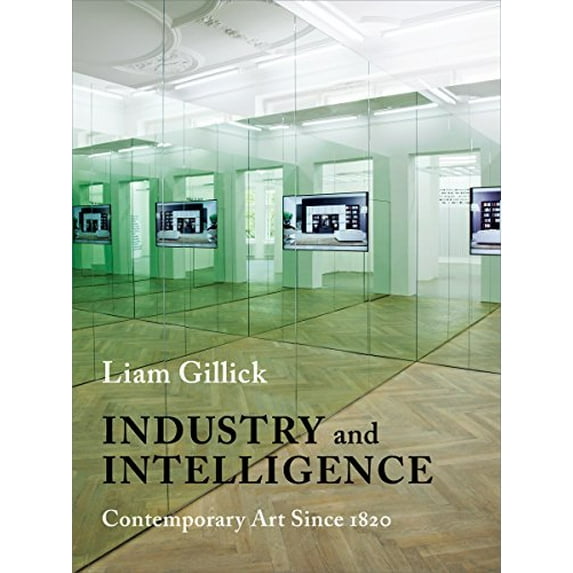 Pre-Owned Industry and Intelligence: Contemporary Art Since 1820 (Hardcover) 0231170203 9780231170208