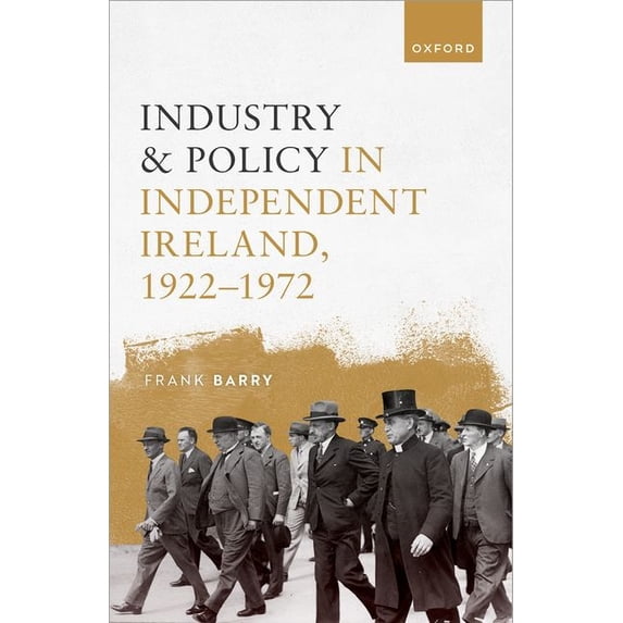 Industry and Policy in Independent Ireland, 1922-1972, (Hardcover)