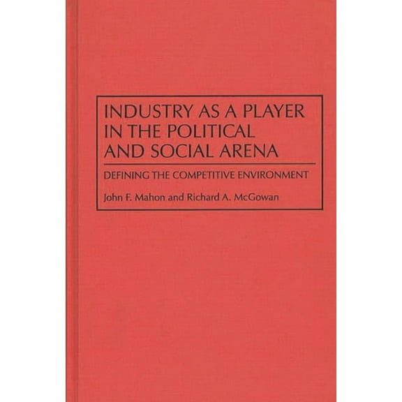 Industry as a Player in the Political and Social Arena: Defining the Competitive Environment, (Hardcover)