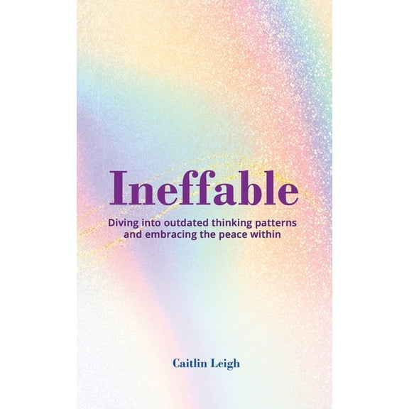 Ineffable: Diving Into Outdated Thinking Patterns And Embracing The Peace Within, (Paperback)
