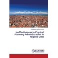 thumbnail image 1 of Ineffectiveness in Physical Planning Administration in Nigeria Cites (Paperback), 1 of 1