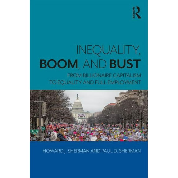 Inequality, Boom, and Bust: From Billionaire Capitalism to Equality and Full Employment, (Paperback)